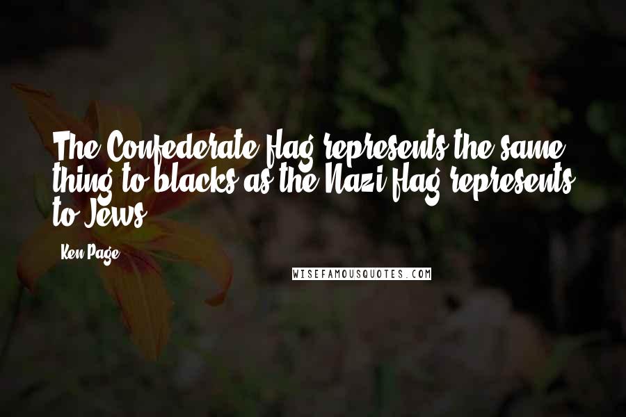 Ken Page Quotes: The Confederate flag represents the same thing to blacks as the Nazi flag represents to Jews,.