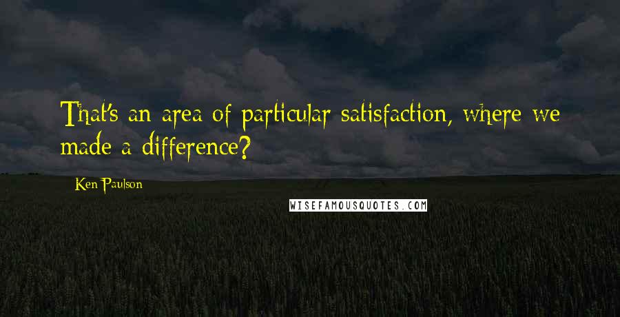 Ken Paulson Quotes: That's an area of particular satisfaction, where we made a difference?