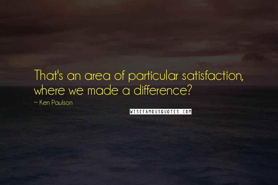 Ken Paulson Quotes: That's an area of particular satisfaction, where we made a difference?