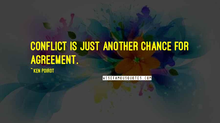 Ken Poirot Quotes: Conflict is just another chance for agreement.