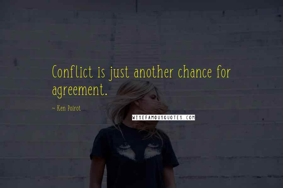 Ken Poirot Quotes: Conflict is just another chance for agreement.