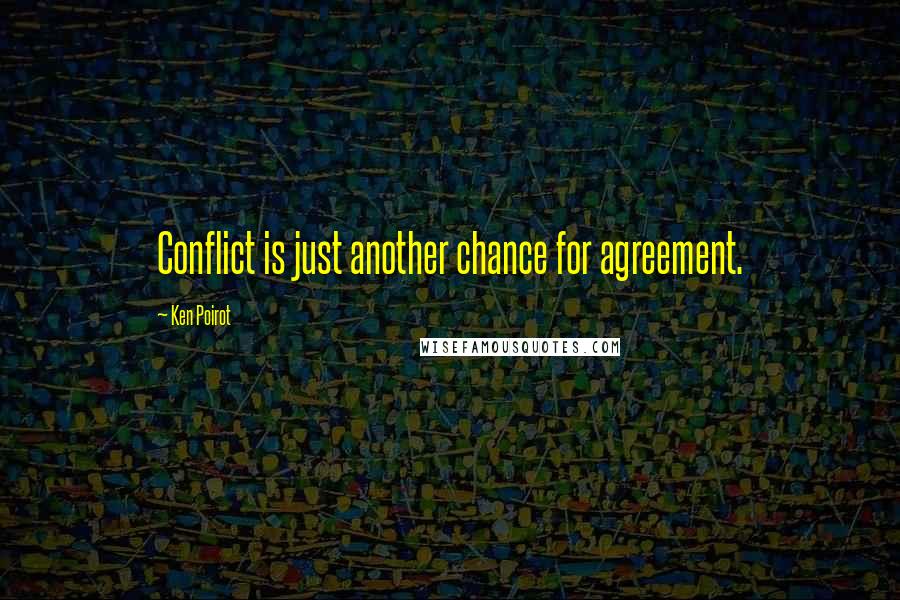 Ken Poirot Quotes: Conflict is just another chance for agreement.