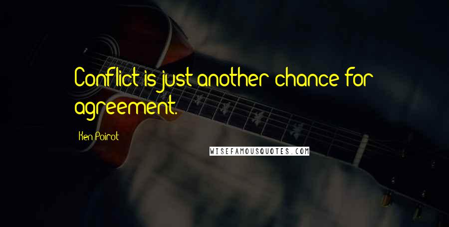 Ken Poirot Quotes: Conflict is just another chance for agreement.