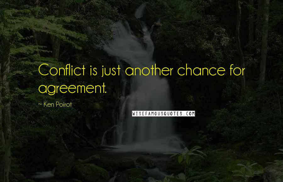 Ken Poirot Quotes: Conflict is just another chance for agreement.