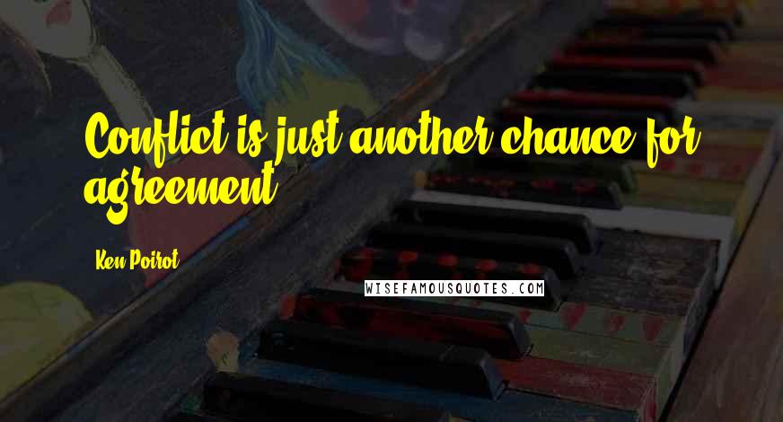 Ken Poirot Quotes: Conflict is just another chance for agreement.