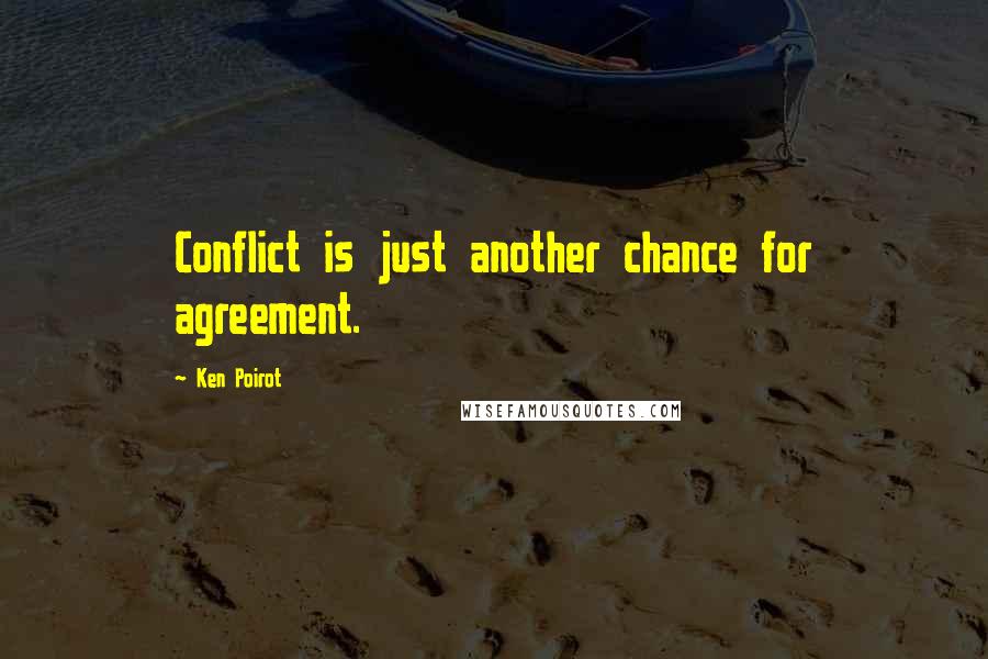 Ken Poirot Quotes: Conflict is just another chance for agreement.