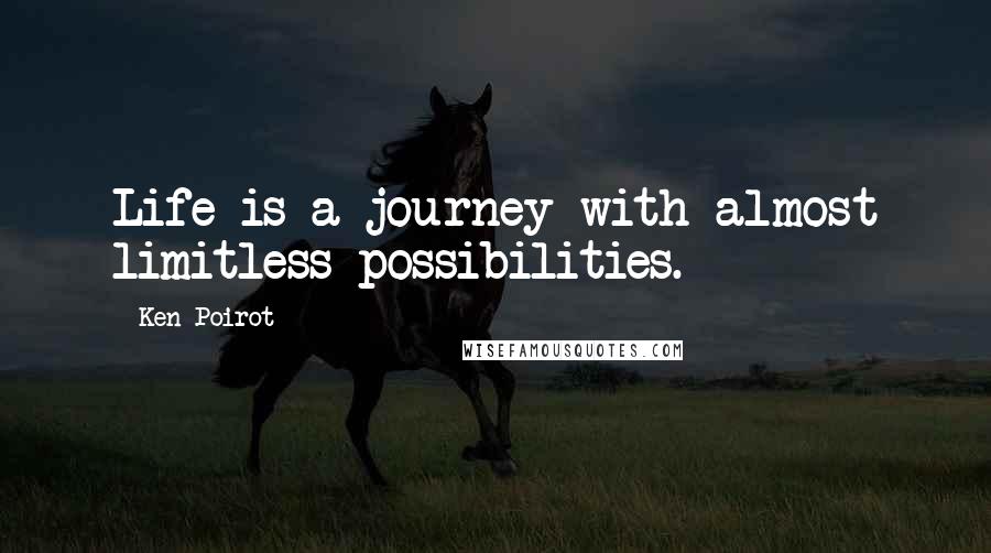 Ken Poirot Quotes: Life is a journey with almost limitless possibilities.