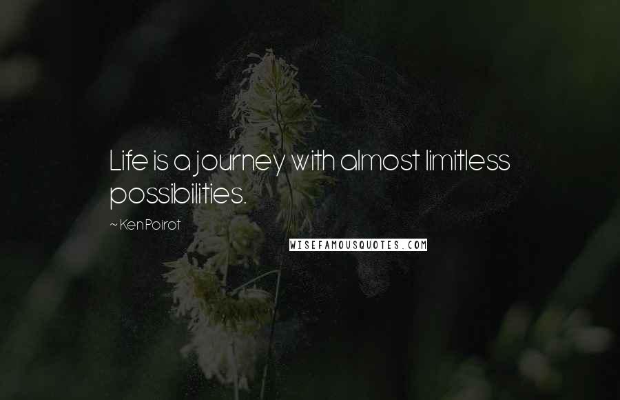 Ken Poirot Quotes: Life is a journey with almost limitless possibilities.