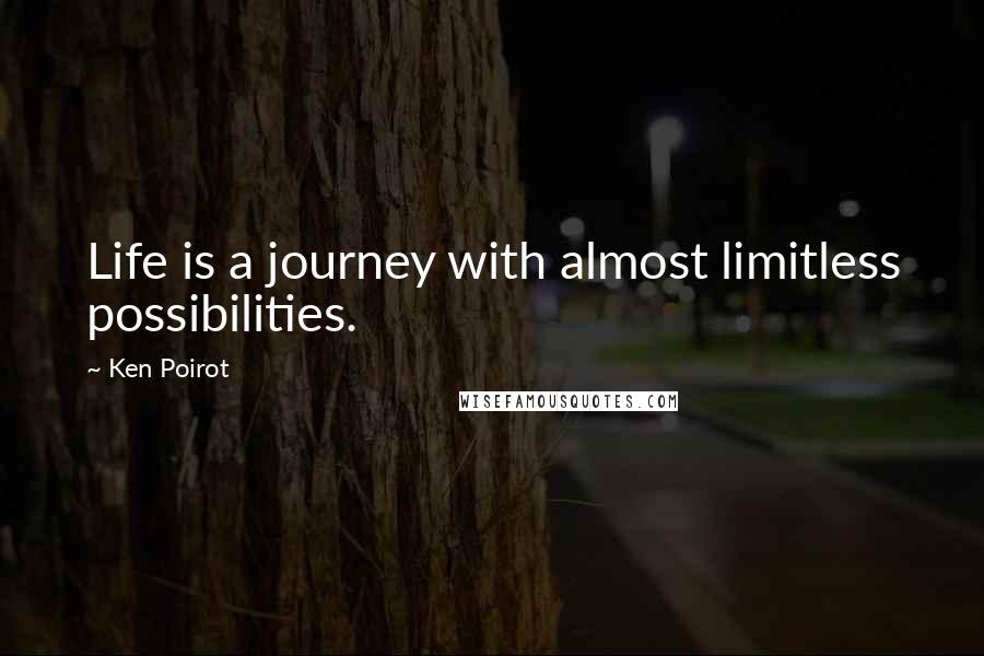 Ken Poirot Quotes: Life is a journey with almost limitless possibilities.