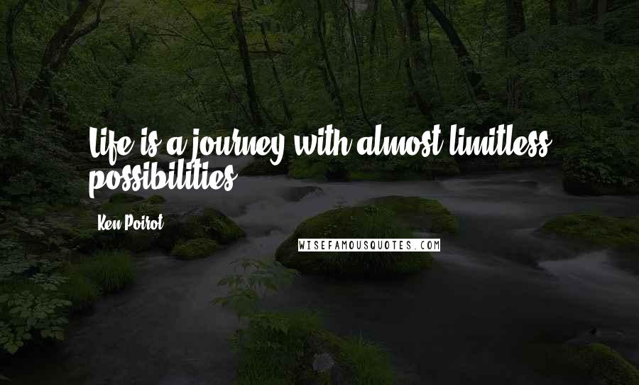 Ken Poirot Quotes: Life is a journey with almost limitless possibilities.