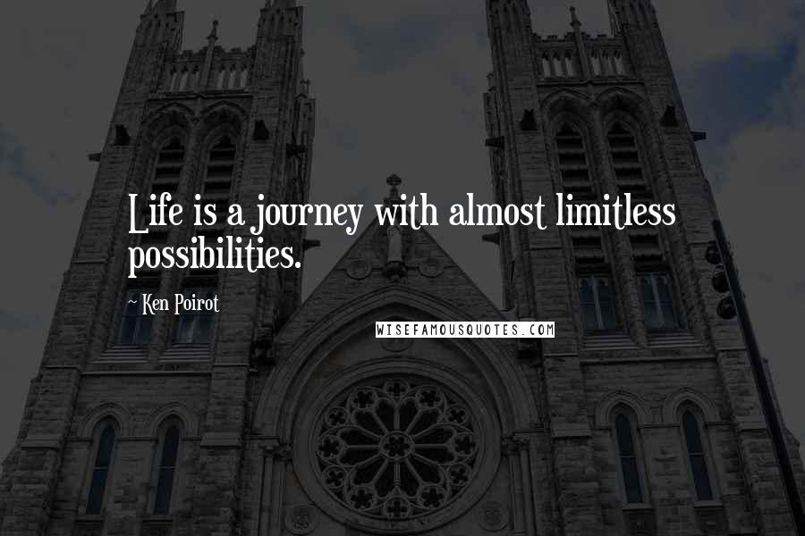 Ken Poirot Quotes: Life is a journey with almost limitless possibilities.