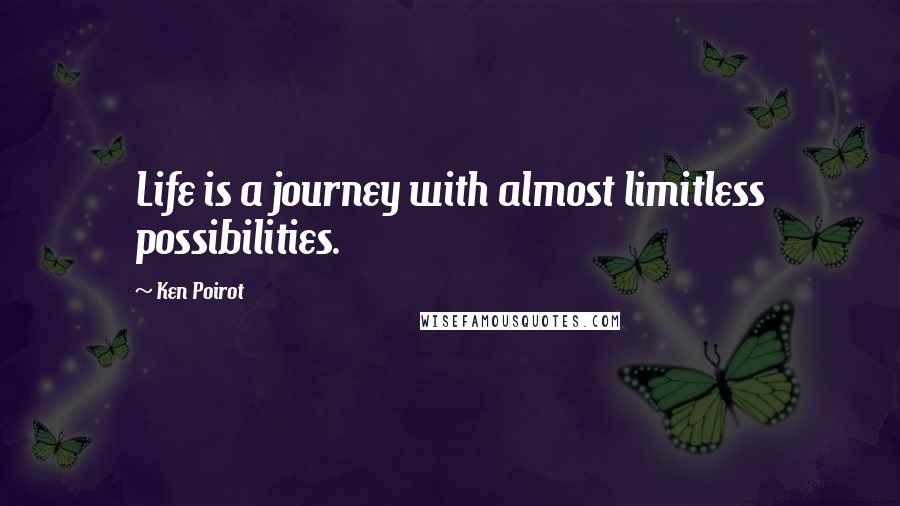 Ken Poirot Quotes: Life is a journey with almost limitless possibilities.