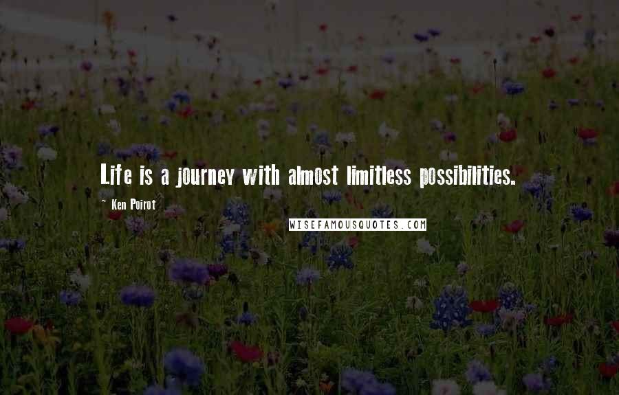 Ken Poirot Quotes: Life is a journey with almost limitless possibilities.