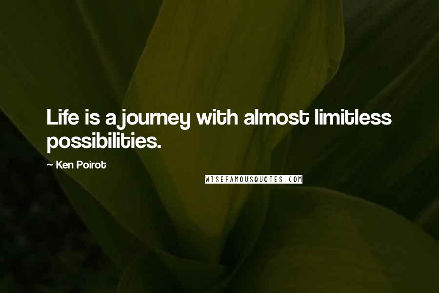 Ken Poirot Quotes: Life is a journey with almost limitless possibilities.