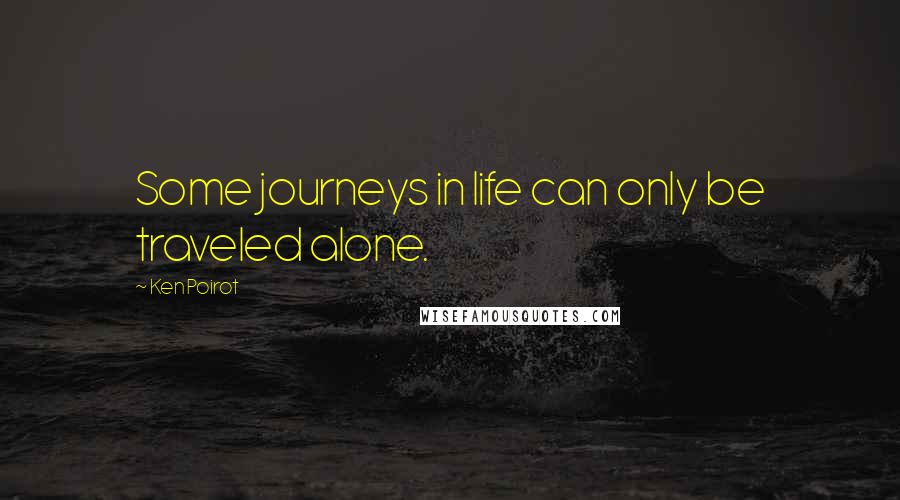Ken Poirot Quotes: Some journeys in life can only be traveled alone.