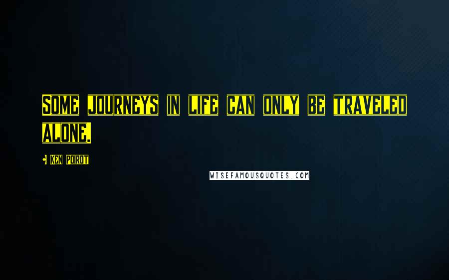 Ken Poirot Quotes: Some journeys in life can only be traveled alone.