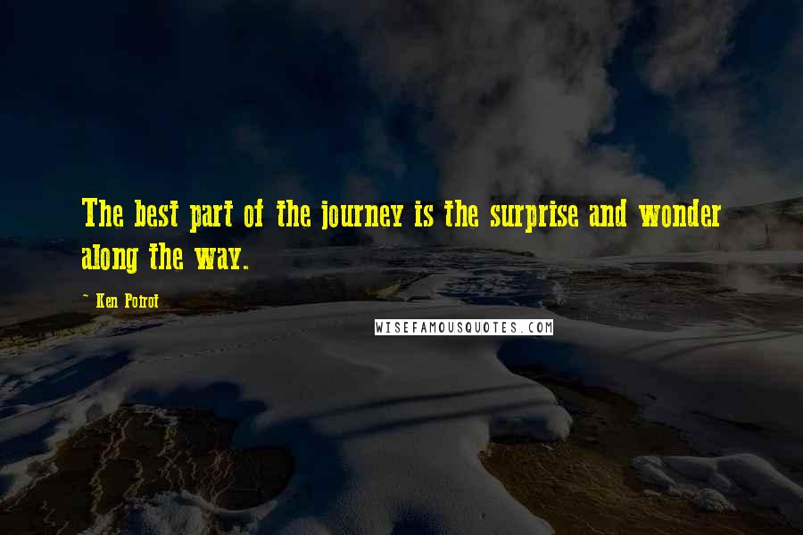 Ken Poirot Quotes: The best part of the journey is the surprise and wonder along the way.