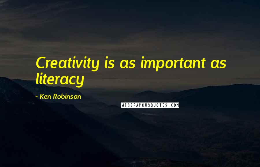 Ken Robinson Quotes: Creativity is as important as literacy