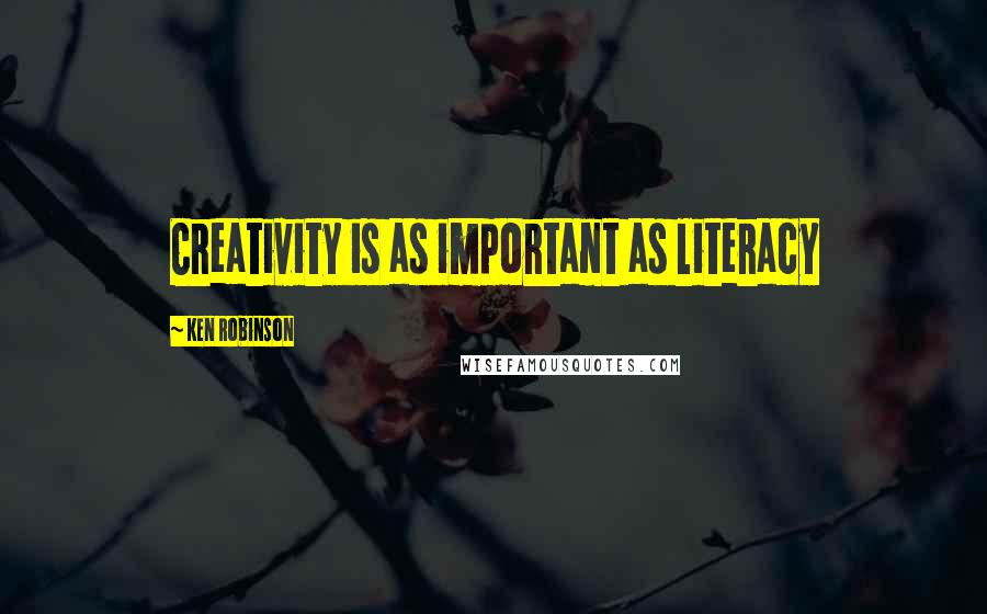Ken Robinson Quotes: Creativity is as important as literacy