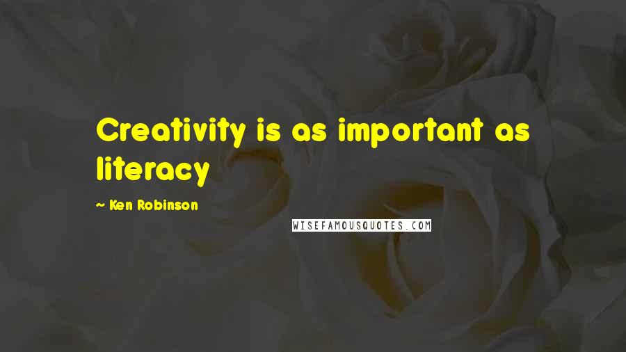 Ken Robinson Quotes: Creativity is as important as literacy