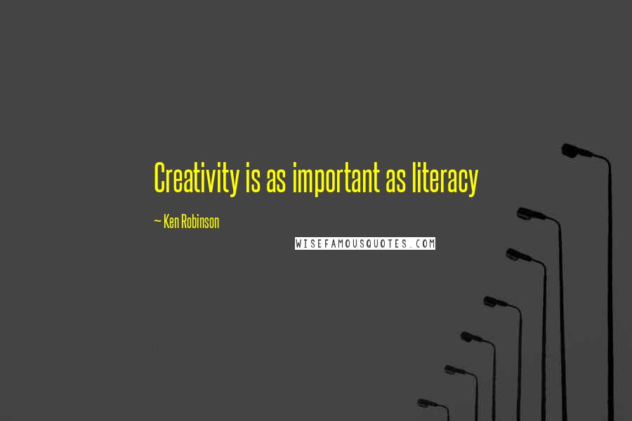 Ken Robinson Quotes: Creativity is as important as literacy