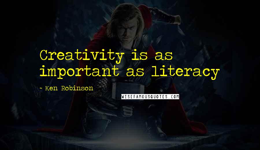 Ken Robinson Quotes: Creativity is as important as literacy