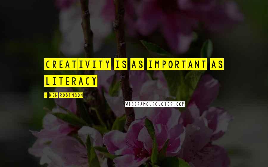 Ken Robinson Quotes: Creativity is as important as literacy