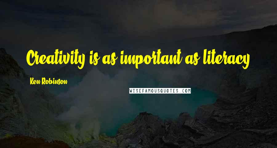 Ken Robinson Quotes: Creativity is as important as literacy