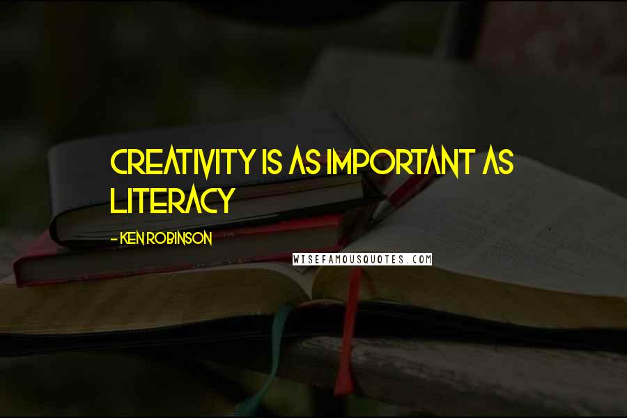 Ken Robinson Quotes: Creativity is as important as literacy