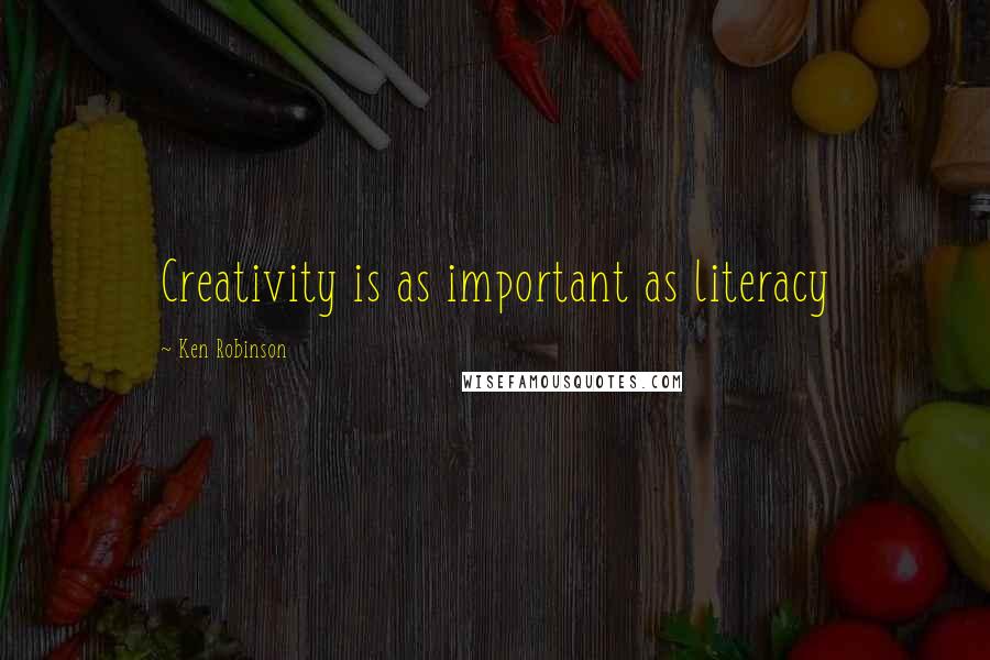 Ken Robinson Quotes: Creativity is as important as literacy