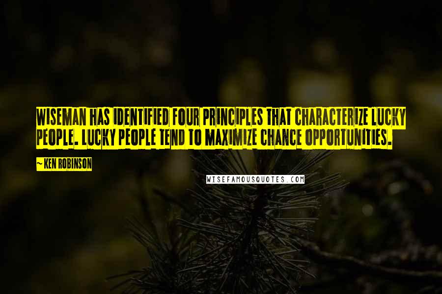 Ken Robinson Quotes: Wiseman has identified four principles that characterize lucky people. Lucky people tend to maximize chance opportunities.