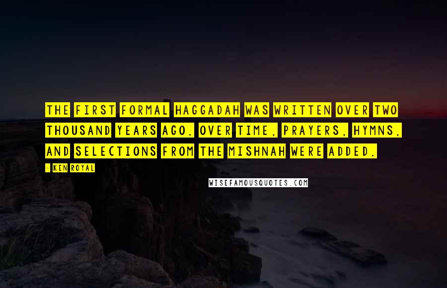 Ken Royal Quotes: The first formal Haggadah was written over two thousand years ago. Over time, prayers, hymns, and selections from the Mishnah were added.