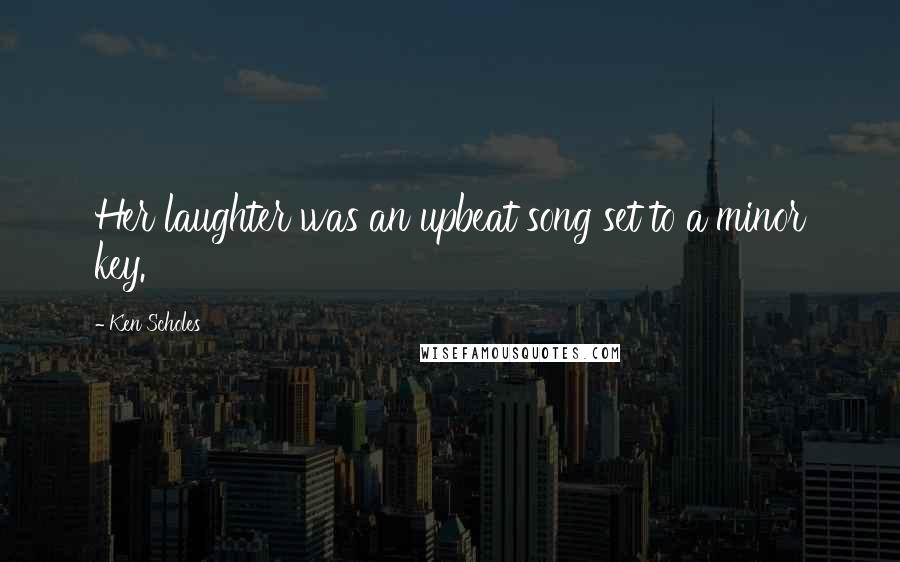 Ken Scholes Quotes: Her laughter was an upbeat song set to a minor key.
