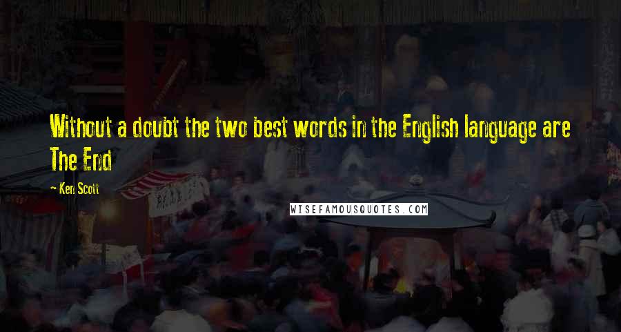 Ken Scott Quotes: Without a doubt the two best words in the English language are The End