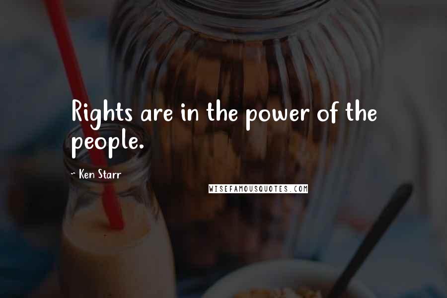 Ken Starr Quotes: Rights are in the power of the people.