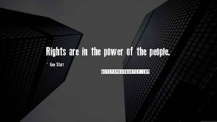 Ken Starr Quotes: Rights are in the power of the people.