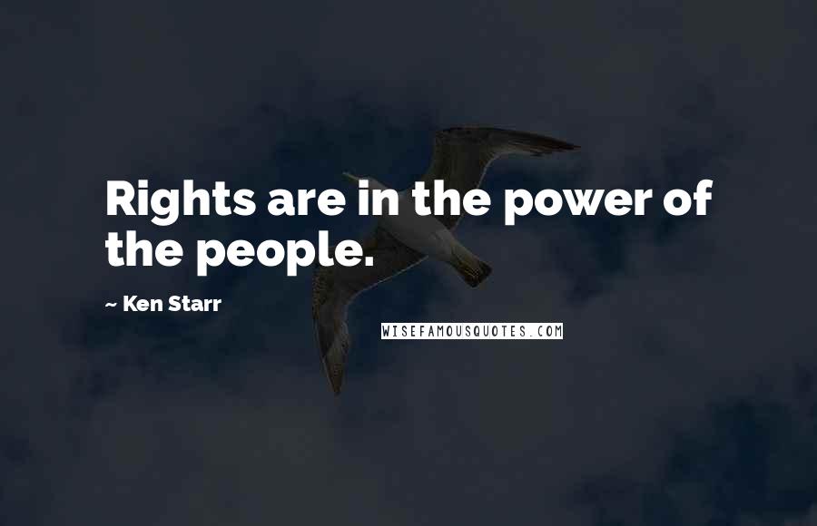 Ken Starr Quotes: Rights are in the power of the people.