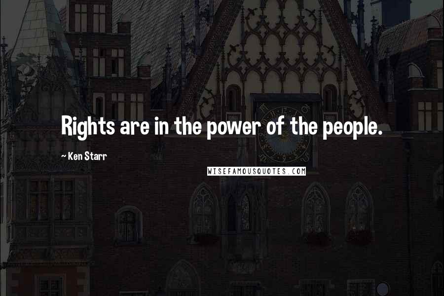 Ken Starr Quotes: Rights are in the power of the people.