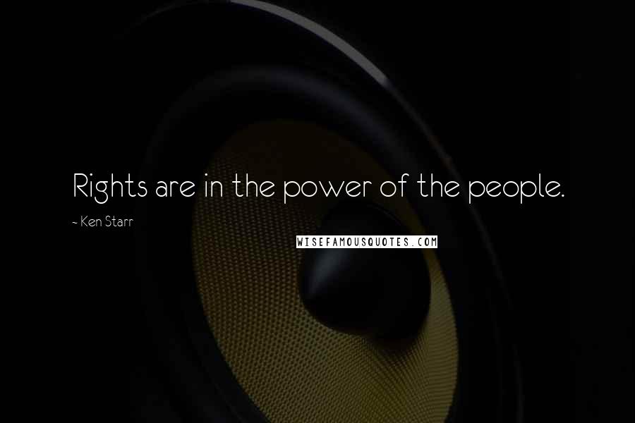 Ken Starr Quotes: Rights are in the power of the people.