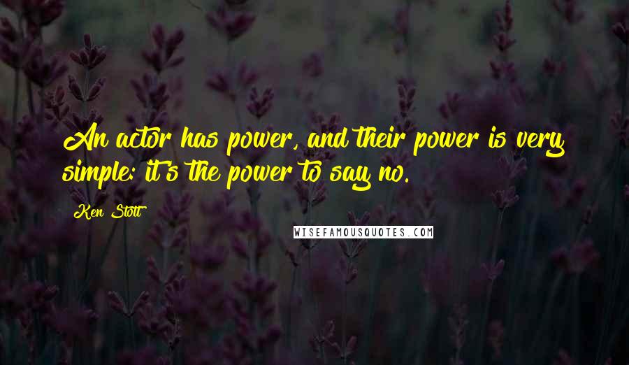 Ken Stott Quotes: An actor has power, and their power is very simple: it's the power to say no.