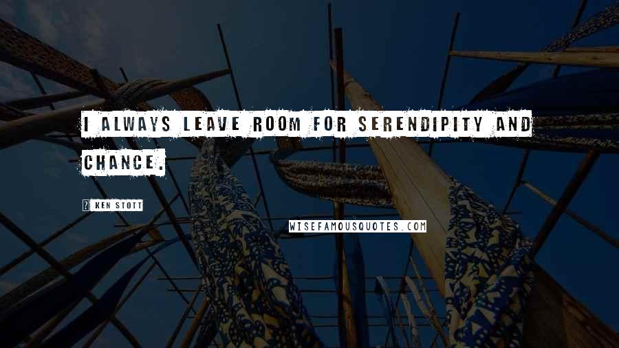 Ken Stott Quotes: I always leave room for serendipity and chance.