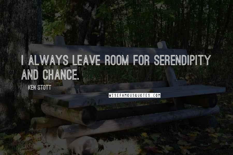 Ken Stott Quotes: I always leave room for serendipity and chance.