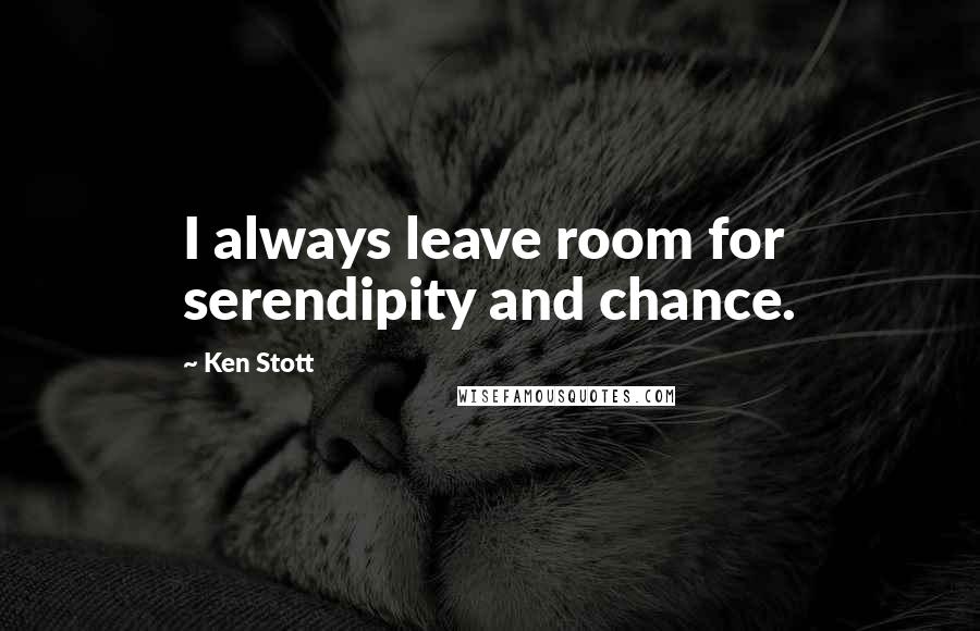 Ken Stott Quotes: I always leave room for serendipity and chance.