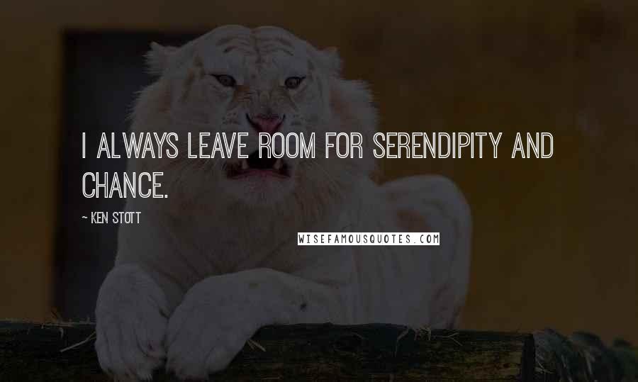 Ken Stott Quotes: I always leave room for serendipity and chance.