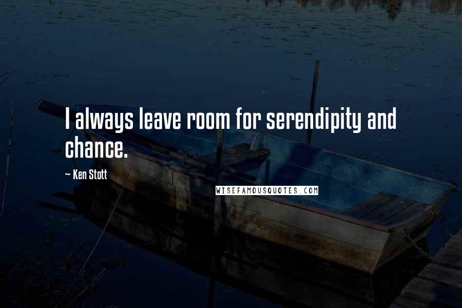 Ken Stott Quotes: I always leave room for serendipity and chance.