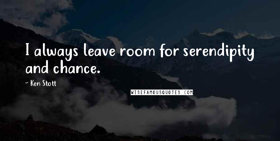 Ken Stott Quotes: I always leave room for serendipity and chance.