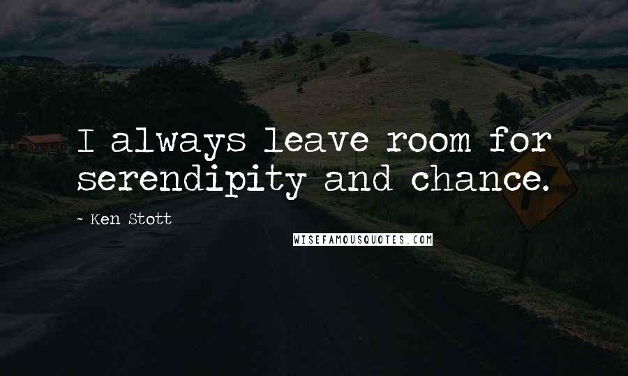 Ken Stott Quotes: I always leave room for serendipity and chance.