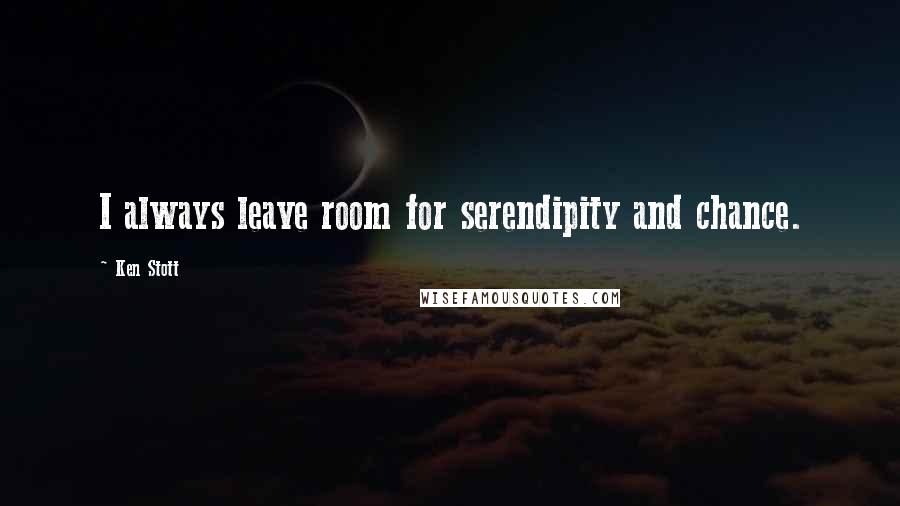 Ken Stott Quotes: I always leave room for serendipity and chance.