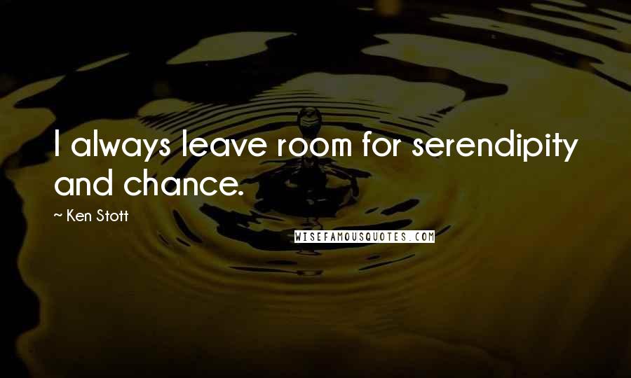 Ken Stott Quotes: I always leave room for serendipity and chance.