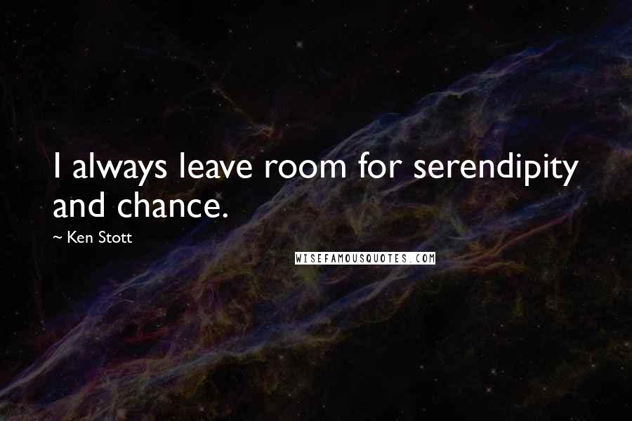 Ken Stott Quotes: I always leave room for serendipity and chance.